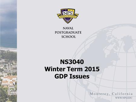 NS3040 Winter Term 2015 GDP Issues. GDP Issues I Diane Coyle, Beyond GDP, Foreign Affairs, February 16, 2014 Gross Domestic Product is a tally of all.