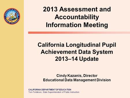 CALIFORNIA DEPARTMENT OF EDUCATION Tom Torlakson, State Superintendent of Public Instruction California Longitudinal Pupil Achievement Data System 2013–14.