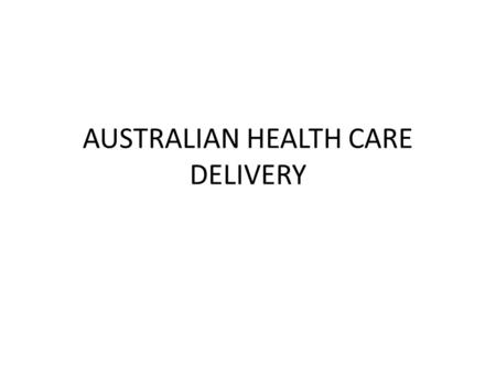 AUSTRALIAN HEALTH CARE DELIVERY. ISSUES Complexity of financing health care delivery system Medicare concept and community understanding Public hospitals.