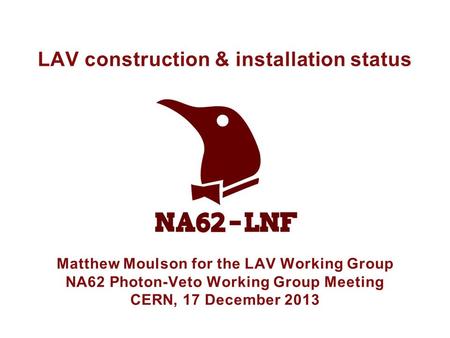 Matthew Moulson for the LAV Working Group NA62 Photon-Veto Working Group Meeting CERN, 17 December 2013 LAV construction & installation status.