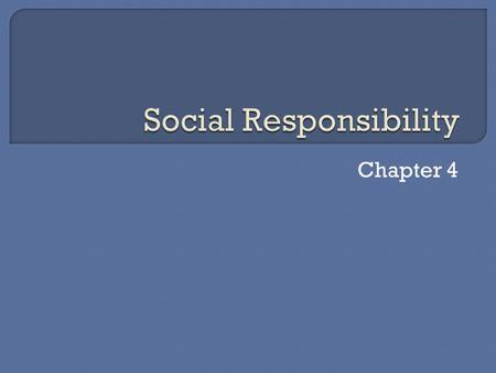 Chapter 4.  Describe social responsibility  Identify costs and benefits of social responsibility  Explain what a code of ethics is  Identify ethical.