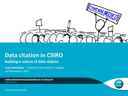 Data citation in CSIRO Building a culture of data citation CSIRO INFORMATION MANAGEMENT & TECHNOLOGY Anne Stevenson | Research Data Services Support 26.