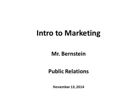 Intro to Marketing Mr. Bernstein Public Relations November 13, 2014.