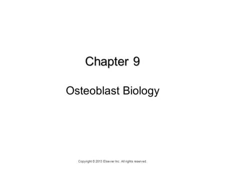 Chapter 9 Chapter 9 Osteoblast Biology Copyright © 2013 Elsevier Inc. All rights reserved.