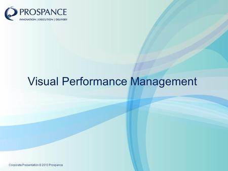 Visual Performance Management Corporate Presentation © 2013 Prospance.