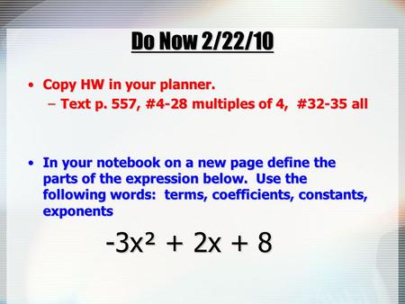 Do Now 2/22/10 Copy HW in your planner.Copy HW in your planner. –Text p. 557, #4-28 multiples of 4, #32-35 all In your notebook on a new page define the.