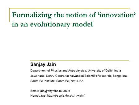 Formalizing the notion of ‘innovation’ in an evolutionary model Sanjay Jain Department of Physics and Astrophysics, University of Delhi, India Jawaharlal.