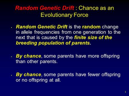 1 Random Genetic Drift : Chance as an Evolutionary Force Random Genetic Drift is the random change in allele frequencies from one generation to the next.