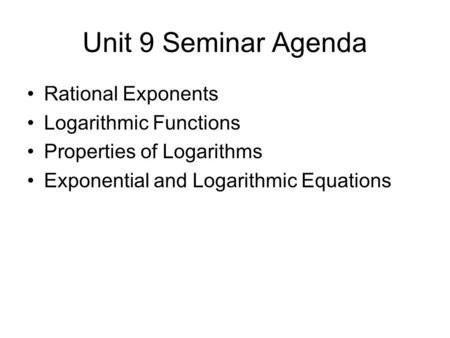 Unit 9 Seminar Agenda Rational Exponents Logarithmic Functions