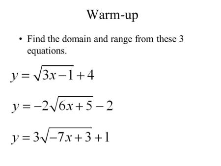 Warm-up Find the domain and range from these 3 equations.