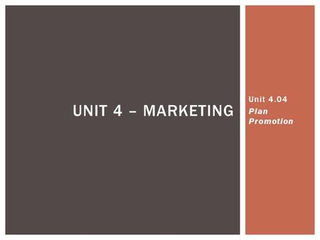 UNIT 4 – MARKETING Unit 4.04 Plan Promotion. Any form of communication used to inform, persuade, or remind  It’s everywhere!  Influences knowledge,