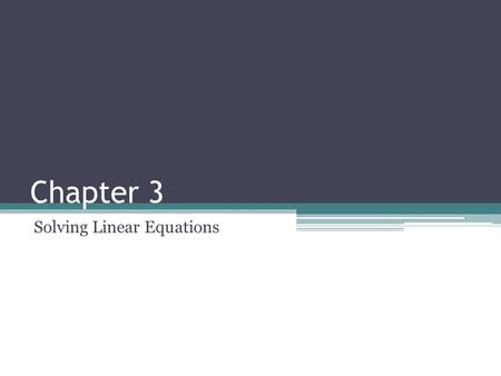 Chapter 3 Solving Linear Equations. Throughout mathematics, you encounter many types of equations.