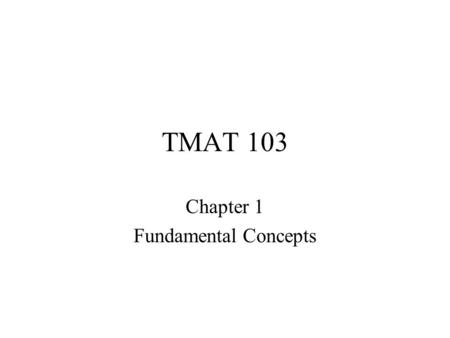 TMAT 103 Chapter 1 Fundamental Concepts. TMAT 103 §1.1 The Real Number System.