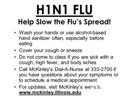 H1N1 FLU Help Slow the Flu’s Spread! Wash your hands or use alcohol-based hand sanitizer often, especially before eating Cover your cough or sneeze Do.