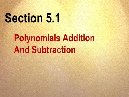 Section 5.1 Polynomials Addition And Subtraction.