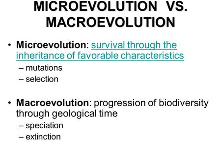 MICROEVOLUTION VS. MACROEVOLUTION Microevolution: survival through the inheritance of favorable characteristicssurvival through the inheritance of favorable.