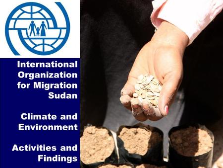International Organization for Migration Sudan Climate and Environment Activities and Findings.
