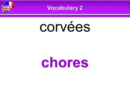 Chores corvées Vocabulary 2. do the housework faire le ménage Vocabulary 2.