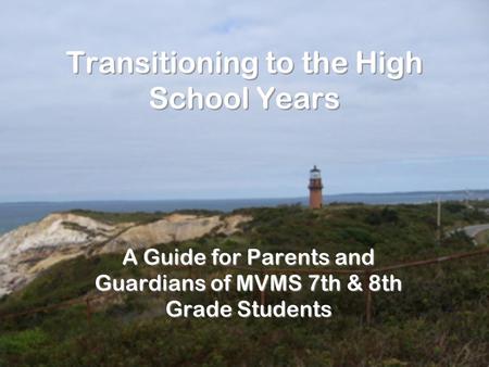 Transitioning to the High School Years A Guide for Parents and Guardians of MVMS 7th & 8th Grade Students.