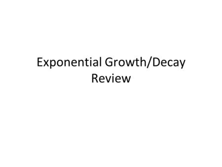 Exponential Growth/Decay Review