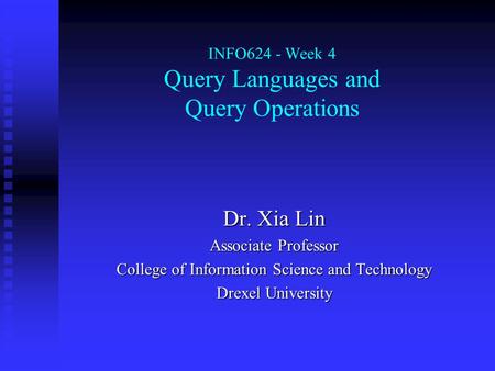 INFO624 - Week 4 Query Languages and Query Operations Dr. Xia Lin Associate Professor College of Information Science and Technology Drexel University.