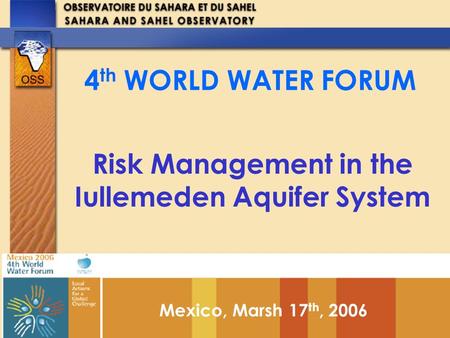 4th World Water Forum, Mexico 2006 Risk Management in the Iullemeden Aquifer System 4 th WORLD WATER FORUM Mexico, Marsh 17 th, 2006.