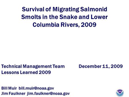 Survival of Migrating Salmonid Smolts in the Snake and Lower Columbia Rivers, 2009 Technical Management TeamDecember 11, 2009 Lessons Learned 2009 Bill.