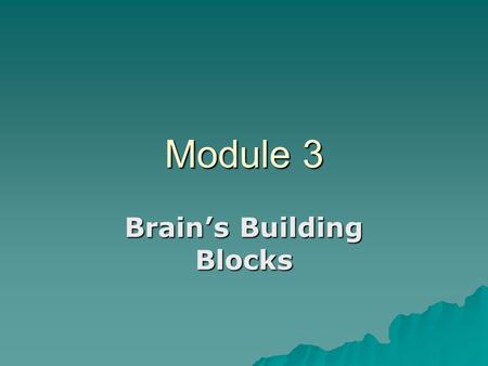 Module 3 Brain’s Building Blocks. Objectives  Students will be able to… –Explain the causes and effects of Alzheimer's –Distinguish the different parts.
