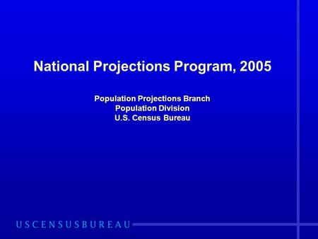 National Projections Program, 2005 Population Projections Branch Population Division U.S. Census Bureau.