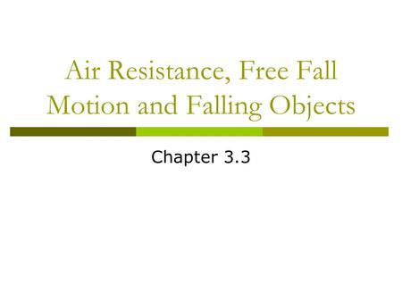 Air Resistance, Free Fall Motion and Falling Objects Chapter 3.3.
