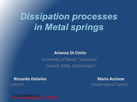 Dissipation processes in Metal springs Arianna Di Cintio University of Rome “Sapienza” Caltech 2008, LIGO project Riccardo DeSalvo Maria Ascione Caltech.