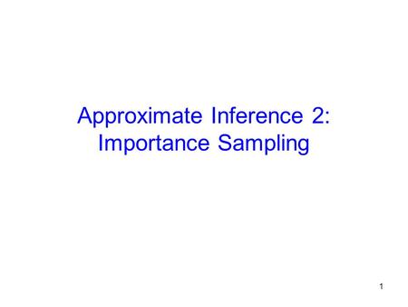 1 Approximate Inference 2: Importance Sampling. (Unnormalized) Importance Sampling.
