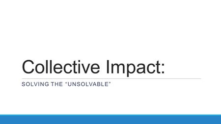 Collective Impact: SOLVING THE “UNSOLVABLE”. How did the Tacoma School District increase its graduation rate from 55% to 78% in only 3 years?