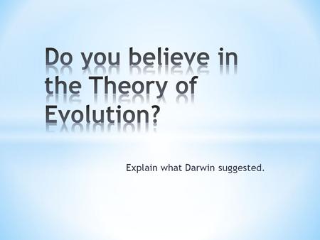 Explain what Darwin suggested.. * The Scopes Trial: 1925 John T. Scopes was put on trial for teaching evolution and eventually found guilty and fined.