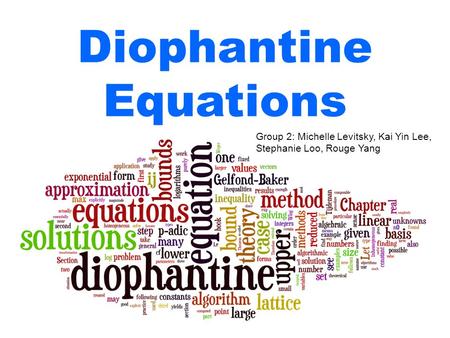 Diophantine Equations Group 2: Michelle Levitsky, Kai Yin Lee, Stephanie Loo, Rouge Yang.
