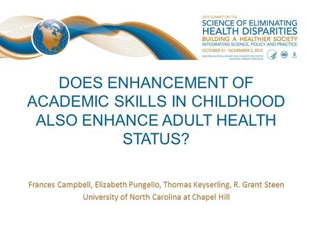 DOES ENHANCEMENT OF ACADEMIC SKILLS IN CHILDHOOD ALSO ENHANCE ADULT HEALTH STATUS? Frances Campbell, Elizabeth Pungello, Thomas Keyserling, R. Grant Steen.