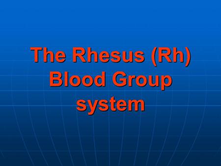 The Rhesus (Rh) Blood Group system