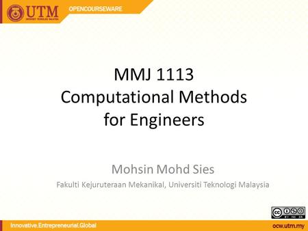 MMJ 1113 Computational Methods for Engineers Mohsin Mohd Sies Fakulti Kejuruteraan Mekanikal, Universiti Teknologi Malaysia.