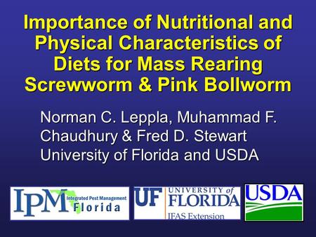 Importance of Nutritional and Physical Characteristics of Diets for Mass Rearing Screwworm & Pink Bollworm Norman C. Leppla, Muhammad F. Chaudhury &Fred.