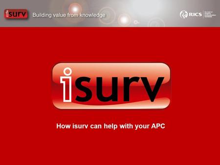 How isurv can help with your APC. www.isurv.com isurv is the comprehensive online information source for property professionals.