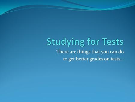 There are things that you can do to get better grades on tests…