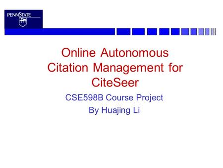 Online Autonomous Citation Management for CiteSeer CSE598B Course Project By Huajing Li.