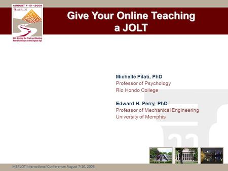 Give Your Online Teaching a JOLT Michelle Pilati, PhD Professor of Psychology Rio Hondo College Edward H. Perry, PhD Professor of Mechanical Engineering.