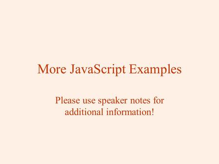 More JavaScript Examples Please use speaker notes for additional information!