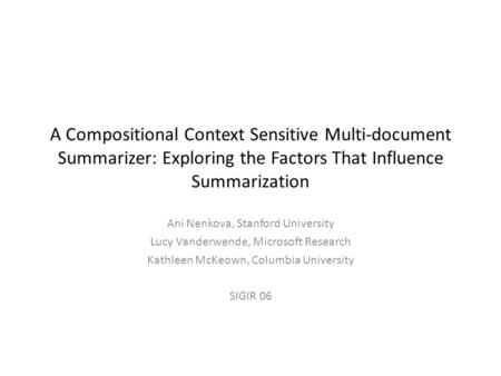 A Compositional Context Sensitive Multi-document Summarizer: Exploring the Factors That Influence Summarization Ani Nenkova, Stanford University Lucy Vanderwende,