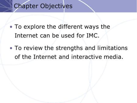 Chapter Objectives To explore the different ways the Internet can be used for IMC. To review the strengths and limitations of the Internet and interactive.