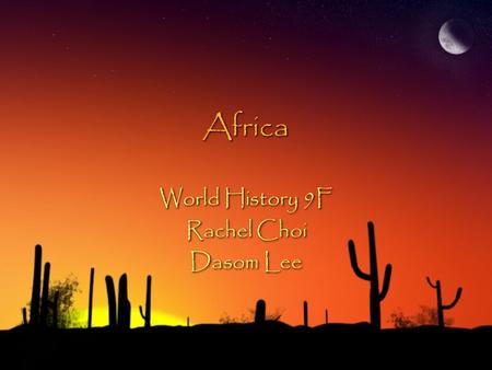 Africa World History 9F Rachel Choi Dasom Lee World History 9F Rachel Choi Dasom Lee.