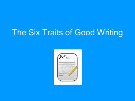 The Six Traits of Good Writing