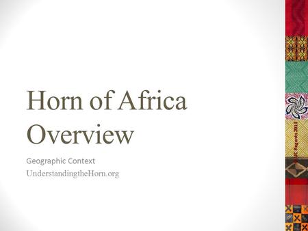Horn of Africa Overview Geographic Context UnderstandingtheHorn.org © UC Regents 2013.