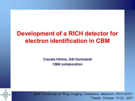 Development of a RICH detector for electron identification in CBM Claudia Höhne, GSI Darmstadt CBM collaboration Sixth Workshop on Ring Imaging Cherenkov.